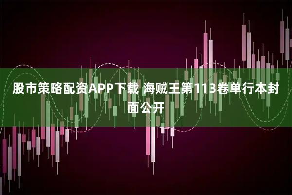 股市策略配资APP下载 海贼王第113卷单行本封面公开