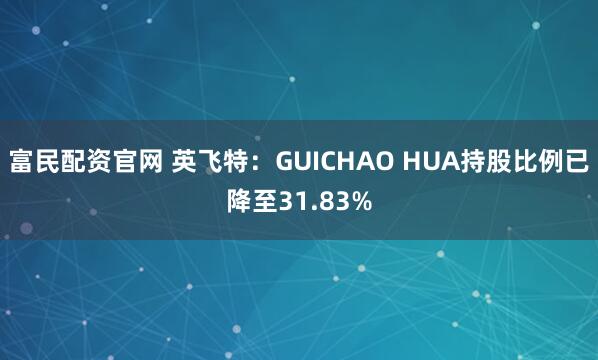 富民配资官网 英飞特：GUICHAO HUA持股比例已降至31.83%