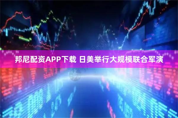 邦尼配资APP下载 日美举行大规模联合军演